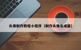 盐城头像制作教程小程序（制作头像生成器）