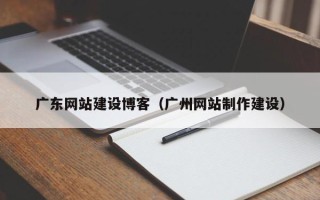 盐城广东网站建设博客（广州网站制作建设）
