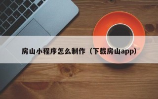 盐城房山小程序怎么制作（下载房山app）