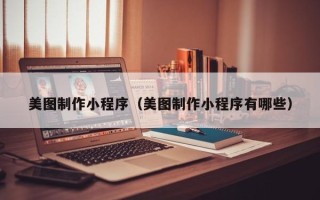 盐城美图制作小程序（美图制作小程序有哪些）