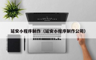 盐城延安小程序制作（延安小程序制作公司）