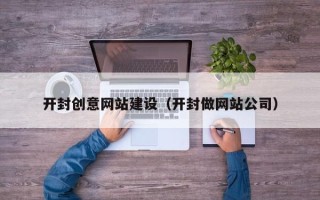 盐城开封创意网站建设（开封做网站公司）